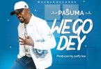 Pasuma – We Go Dey