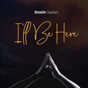Dunsin Oyekan – I’ll Be Here