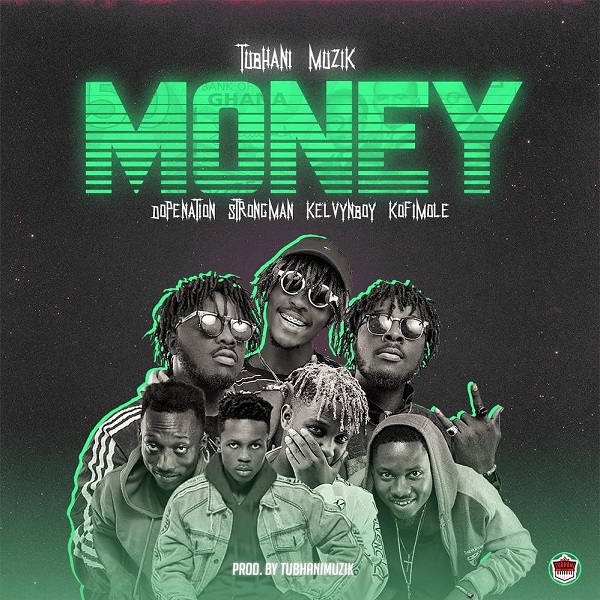 TubhaniMuzik – Money ft. KelvynBoy, DopeNation, Kofi Mole, Strongman