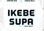 Carter Efe – Ikebe Supa ft. Ceeza Milli